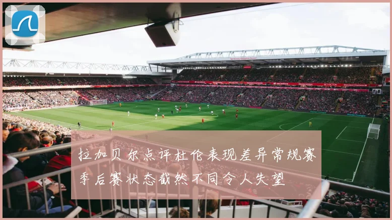 拉加贝尔点评杜伦表现差异常规赛季后赛状态截然不同令人失望