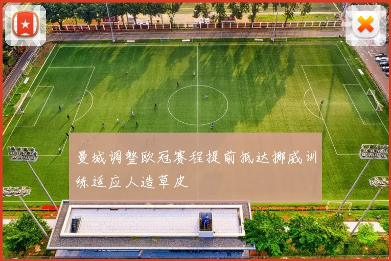 曼城调整欧冠赛程提前抵达挪威训练适应人造草皮